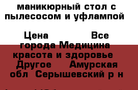 маникюрный стол с пылесосом и уфлампой › Цена ­ 10 000 - Все города Медицина, красота и здоровье » Другое   . Амурская обл.,Серышевский р-н